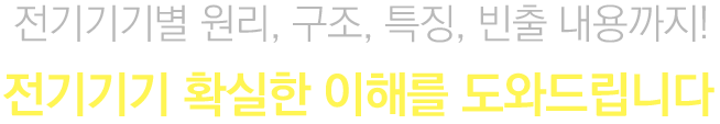 전기기기별 원리, 구조, 특징, 빈출 내용까지! 전기기기 확실한 이해를 도와드립니다.